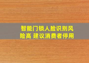 智能门锁人脸识别风险高 建议消费者停用